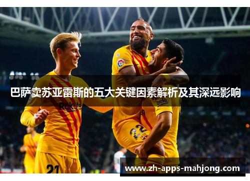巴萨卖苏亚雷斯的五大关键因素解析及其深远影响