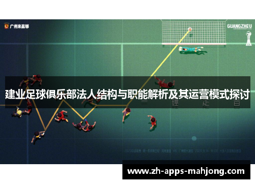 建业足球俱乐部法人结构与职能解析及其运营模式探讨