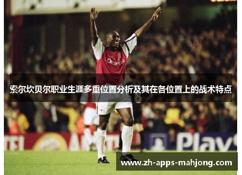 索尔坎贝尔职业生涯多重位置分析及其在各位置上的战术特点