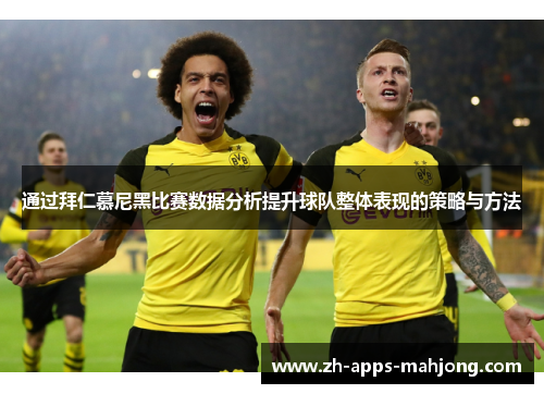 通过拜仁慕尼黑比赛数据分析提升球队整体表现的策略与方法 通过拜仁慕尼黑比赛数据分析提升球队整体表现的策略与方法