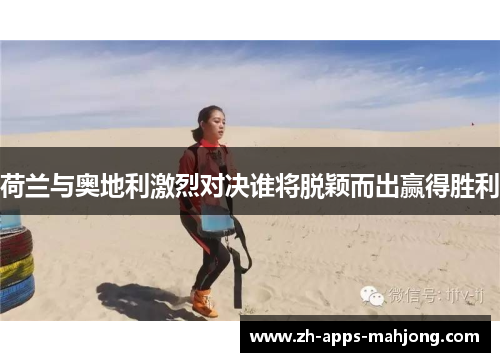 荷兰与奥地利激烈对决谁将脱颖而出赢得胜利