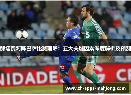赫塔费对阵巴萨比赛前瞻：五大关键因素深度解析及预测
